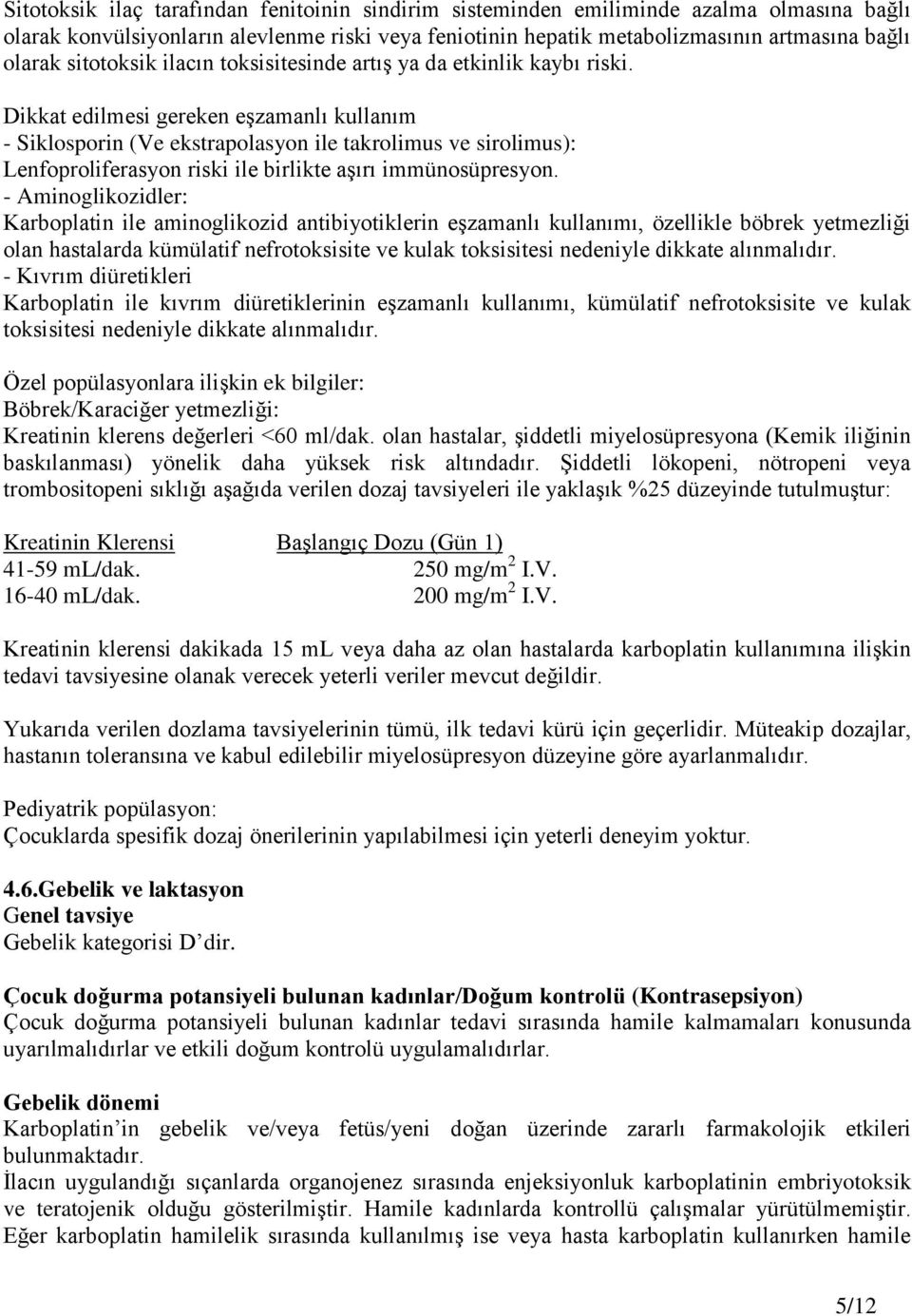 Dikkat edilmesi gereken eşzamanlı kullanım - Siklosporin (Ve ekstrapolasyon ile takrolimus ve sirolimus): Lenfoproliferasyon riski ile birlikte aşırı immünosüpresyon.