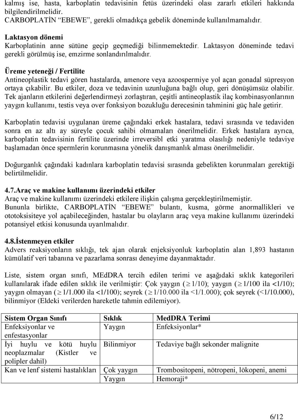 Üreme yeteneği / Fertilite Antineoplastik tedavi gören hastalarda, amenore veya azoospermiye yol açan gonadal süpresyon ortaya çıkabilir.