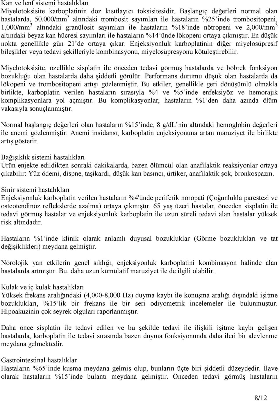 sayımları ile hastaların %14 ünde lökopeni ortaya çıkmıştır. En düşük nokta genellikle gün 21 de ortaya çıkar.