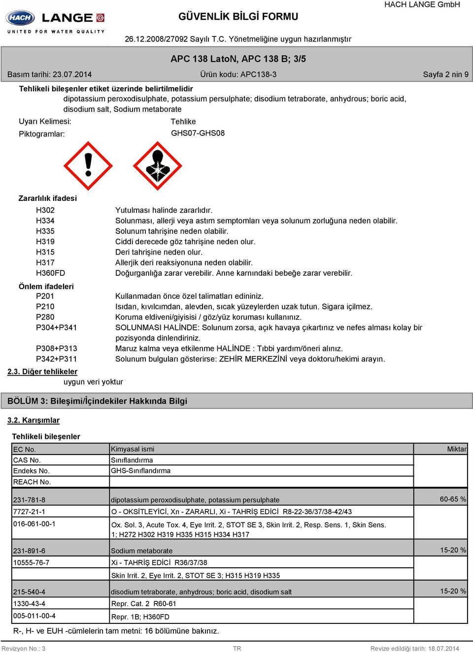 salt, Sodium metaborate Uyarı Kelimesi: Piktogramlar: Tehlike GHS07-GHS08 Zararlılık ifadesi H302 H334 H335 H319 H315 H317 H360FD Önlem ifadeleri P201 P210 P280 P304+P341 P308+P313 P342+P311 2.3. Diğer tehlikeler BÖLÜM 3: Bileşimi/İçindekiler Hakkında Bilgi 3.