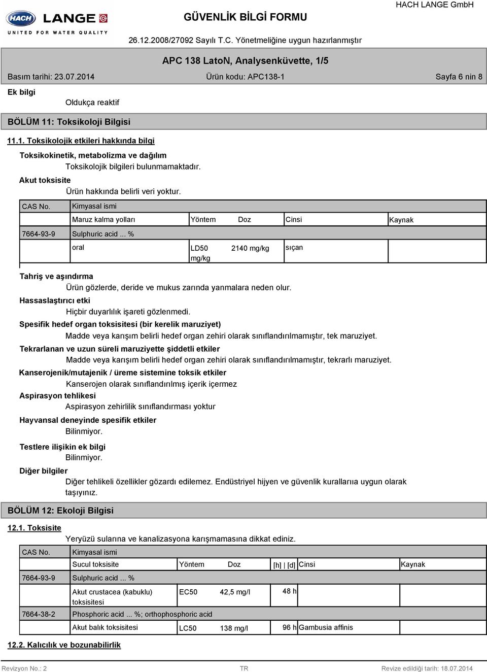 .. % oral LD50 mg/kg 2140 mg/kg sıçan Tahriş ve aşındırma Ürün gözlerde, deride ve mukus zarında yanmalara neden olur. Hassaslaştırıcı etki Hiçbir duyarlılık işareti gözlenmedi.