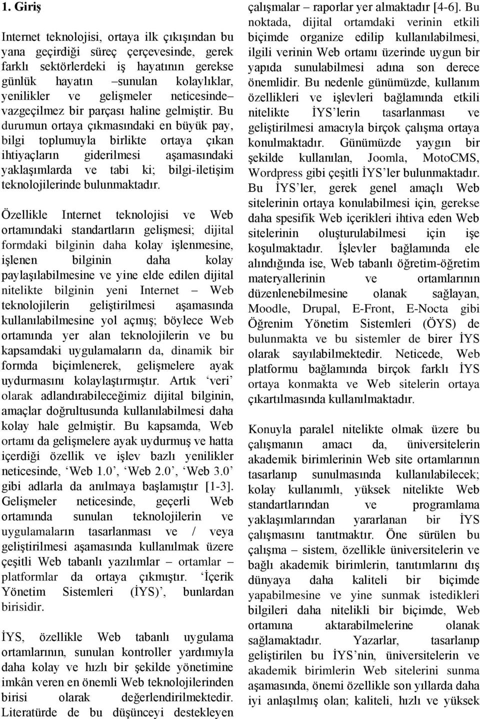 Bu durumun ortaya çıkmasındaki en büyük pay, bilgi toplumuyla birlikte ortaya çıkan ihtiyaçların giderilmesi aşamasındaki yaklaşımlarda ve tabi ki; bilgi-iletişim teknolojilerinde bulunmaktadır.