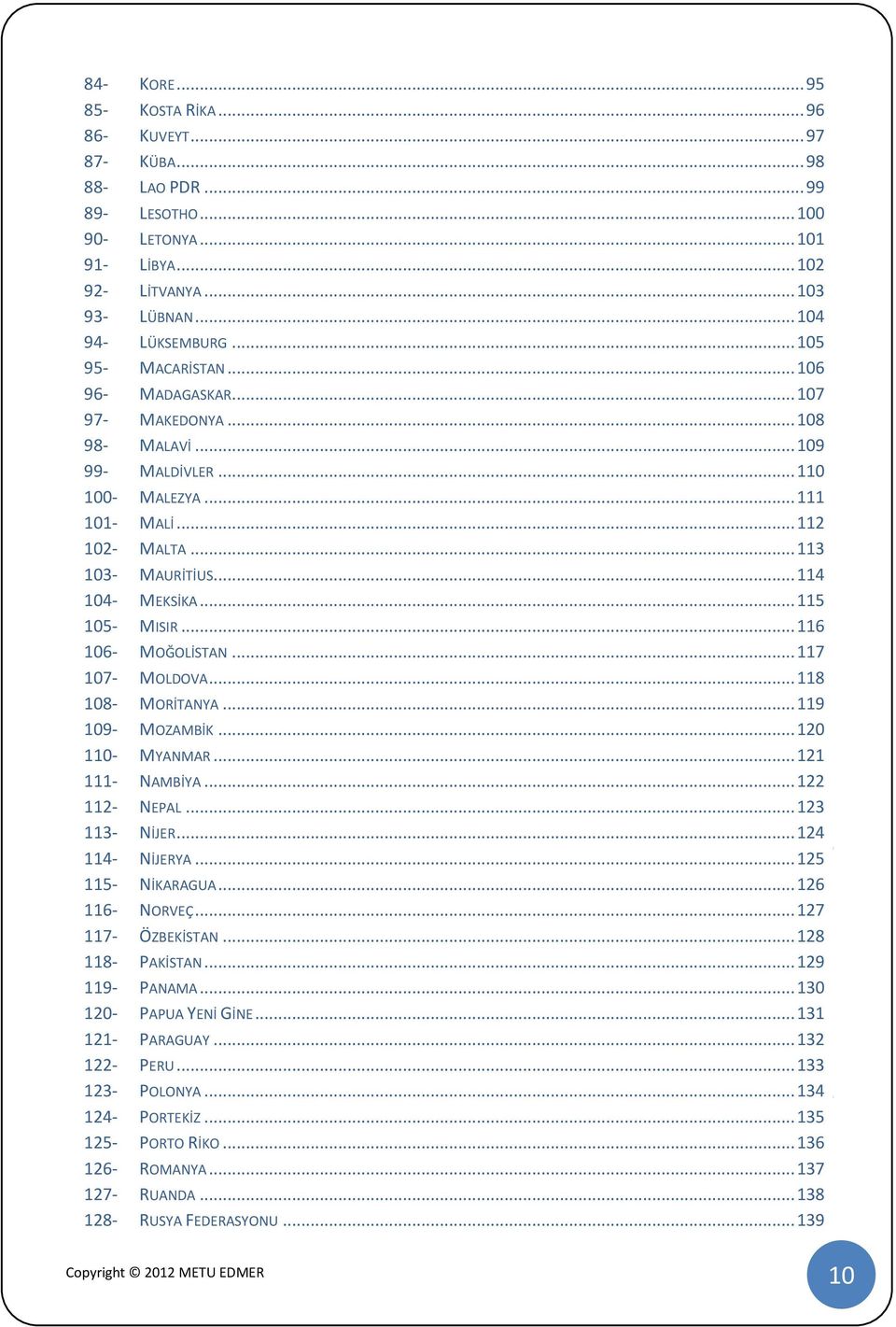 .. 115 105- MISIR... 116 106- MOĞOLİSTAN... 117 107- MOLDOVA... 118 108- MORİTANYA... 119 109- MOZAMBİK... 120 110- MYANMAR... 121 111- NAMBİYA... 122 112- NEPAL... 123 113- NİJER... 124 114- NİJERYA.