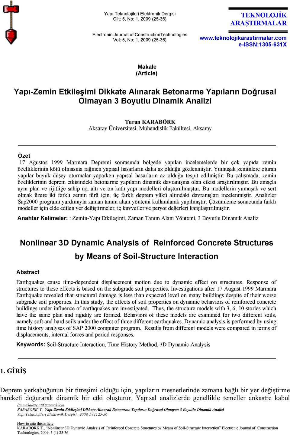 Ağusts 1999 Marmara Dprmi snrasında bölgd yapılan inclmlrd bir çk yapıda zmin özlliklrinin kötü lmasına rağmn yapısal asarların daa az lduğu gözlnmiştir.