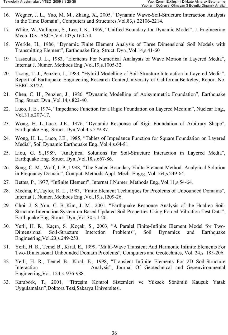 ASCE,Vl.103,s.160-74. 18. Wrkl, H., 1986, Dynamic Finit Elmnt Analysis f Tr Dimnsinal Sil Mdls wit Transmitting Elmnt, Eartquak Eng. Struct. Dyn.,Vl.14,s.41-60 19 Tassulas, J. L.