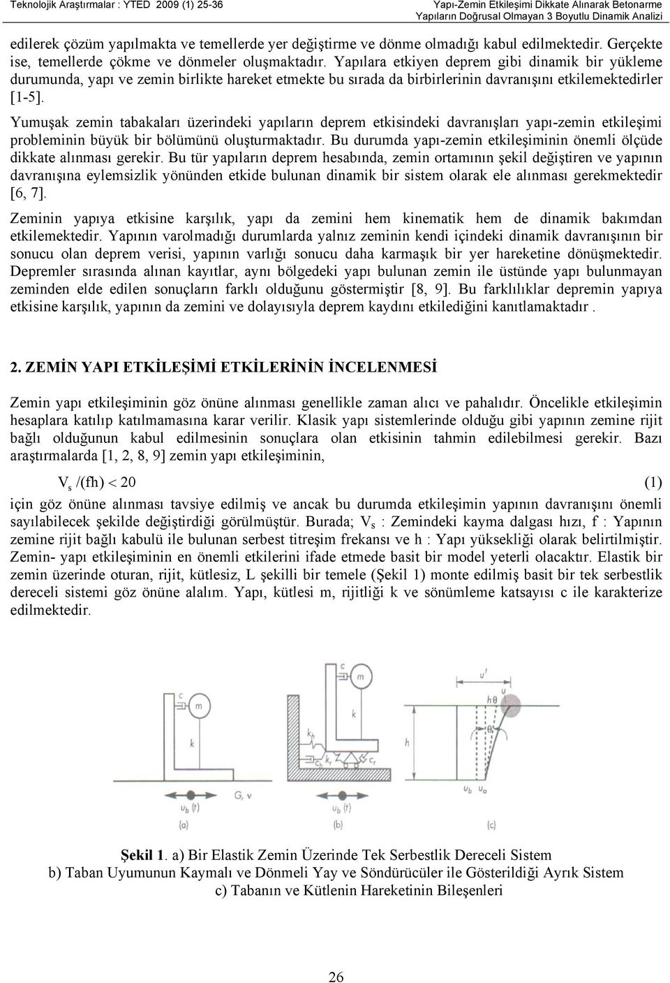 Yumuşak zmin tabakaları üzrindki yapıların dprm tkisindki davranışları yapı-zmin tkilşimi prblminin büyük bir bölümünü luşturmaktadır.