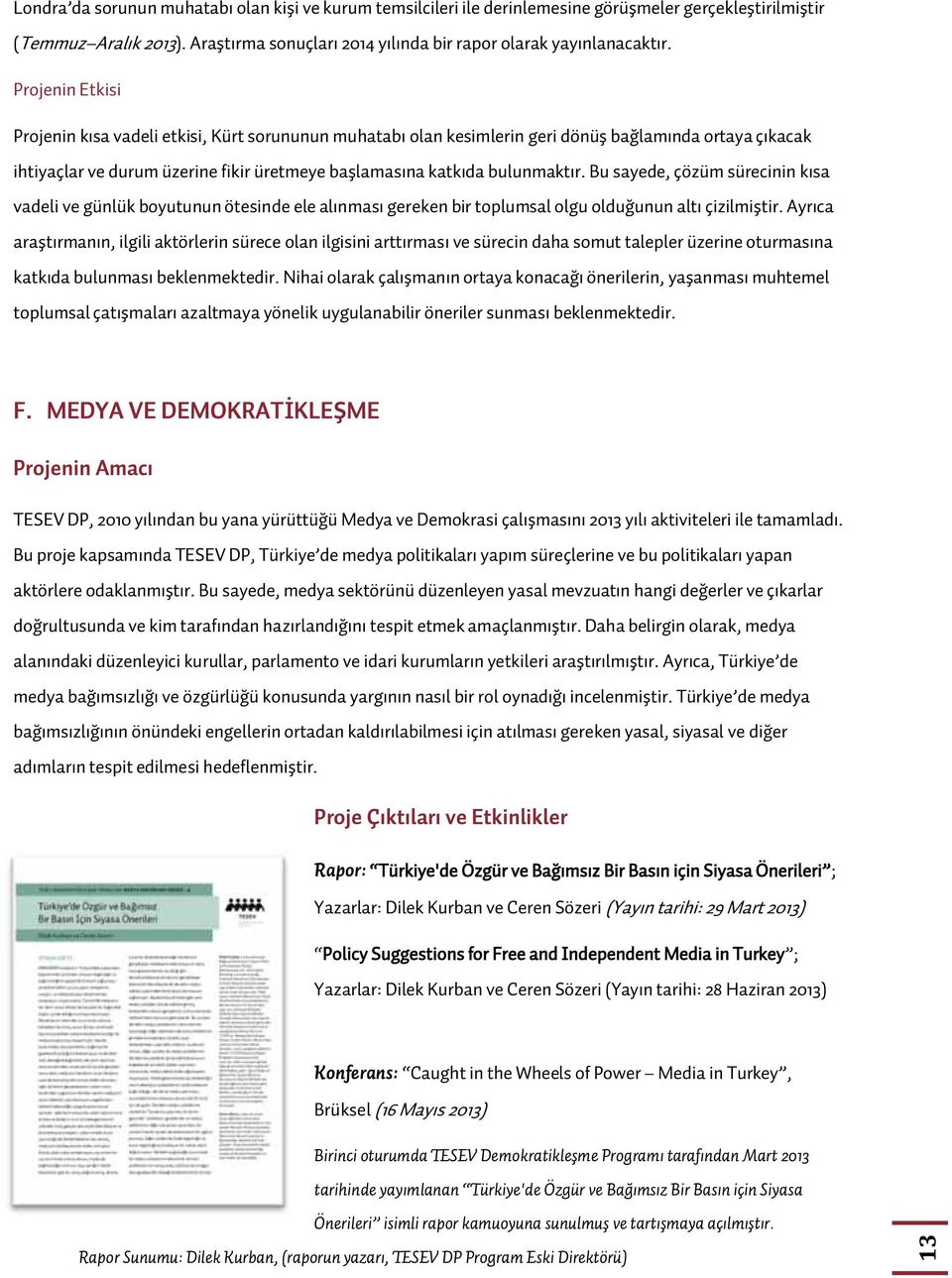 Bu sayede, çözüm sürecinin kısa vadeli ve günlük boyutunun ötesinde ele alınması gereken bir toplumsal olgu olduğunun altı çizilmiştir.