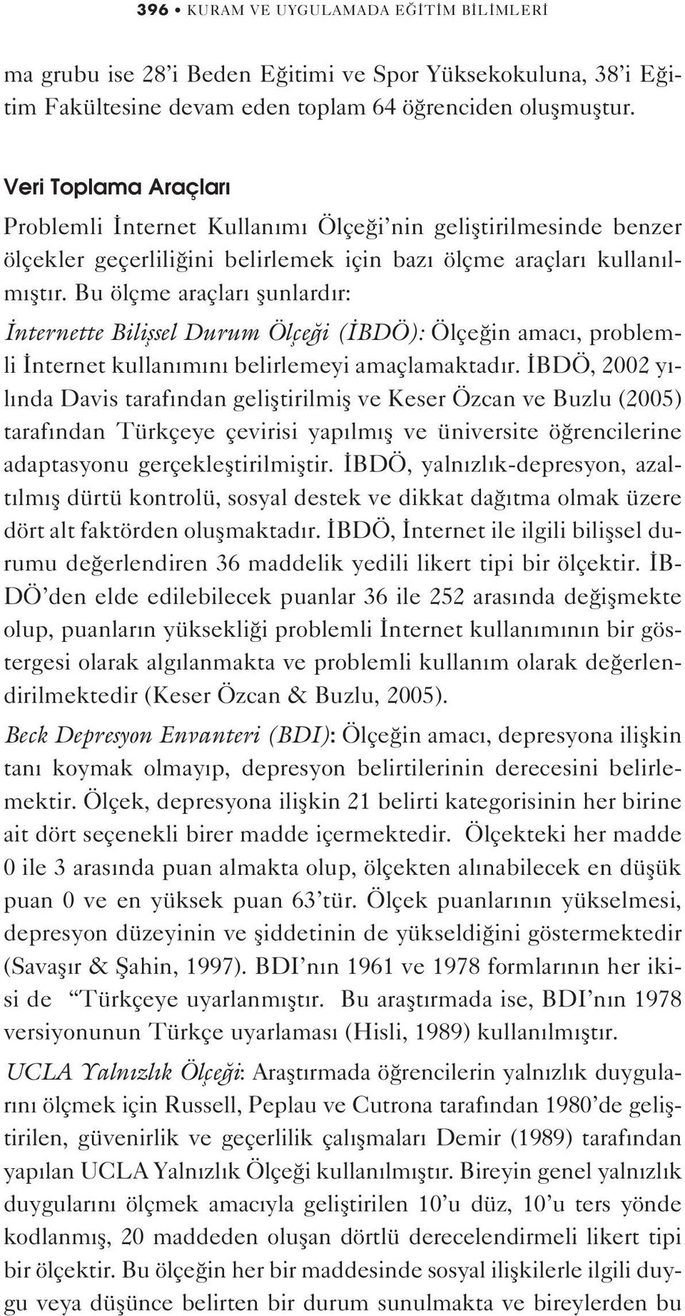 Bu ölçme araçlar flunlard r: nternette Biliflsel Durum Ölçe i ( BDÖ): Ölçe in amac, problemli nternet kullan m n belirlemeyi amaçlamaktad r.