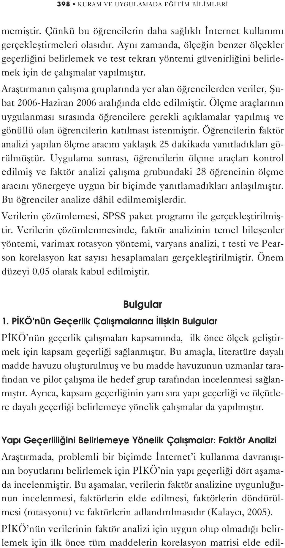 Araflt rman n çal flma gruplar nda yer alan ö rencilerden veriler, fiubat 2006-Haziran 2006 aral nda elde edilmifltir.