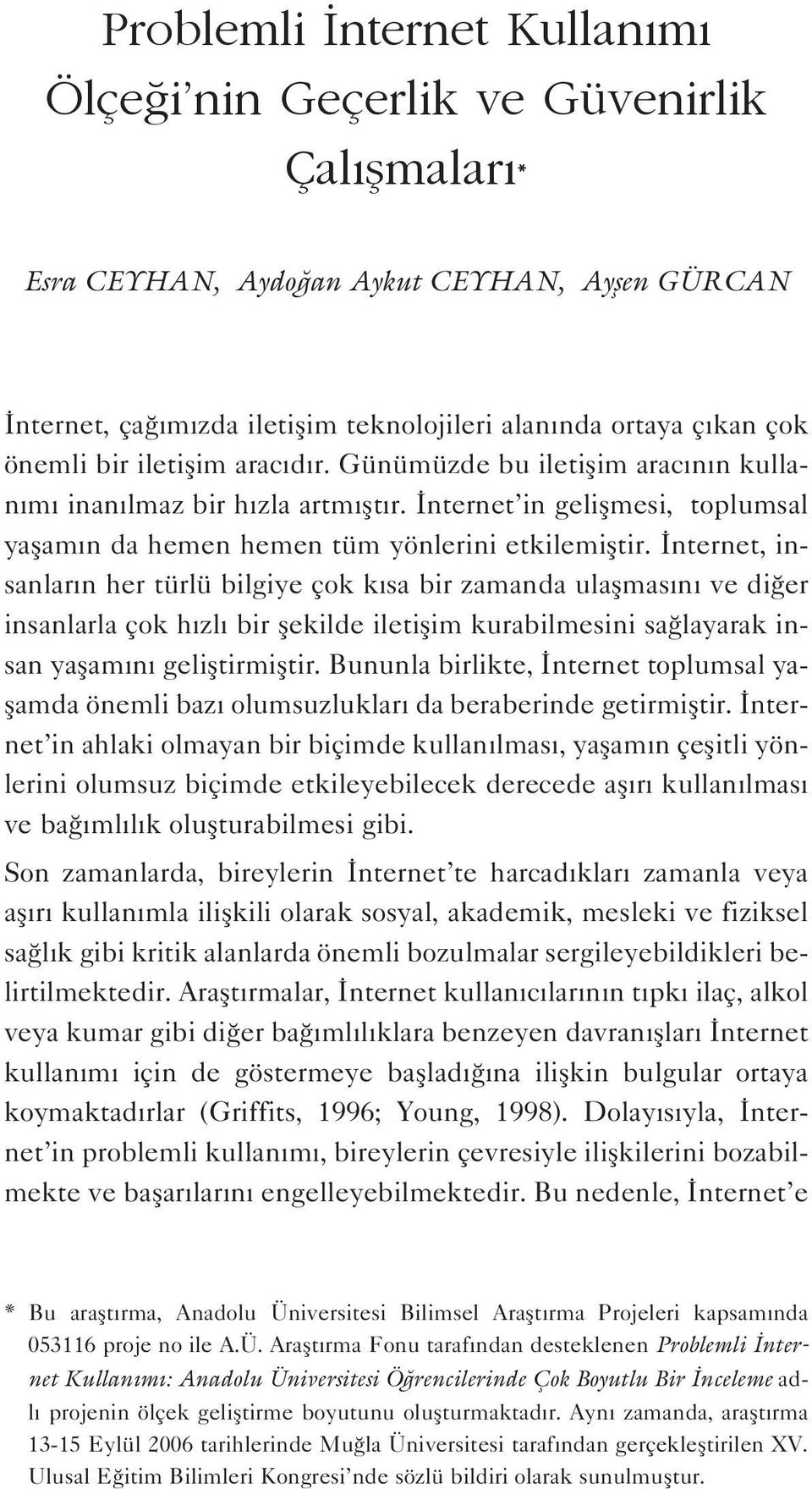 nternet, insanlar n her türlü bilgiye çok k sa bir zamanda ulaflmas n ve di er insanlarla çok h zl bir flekilde iletiflim kurabilmesini sa layarak insan yaflam n gelifltirmifltir.