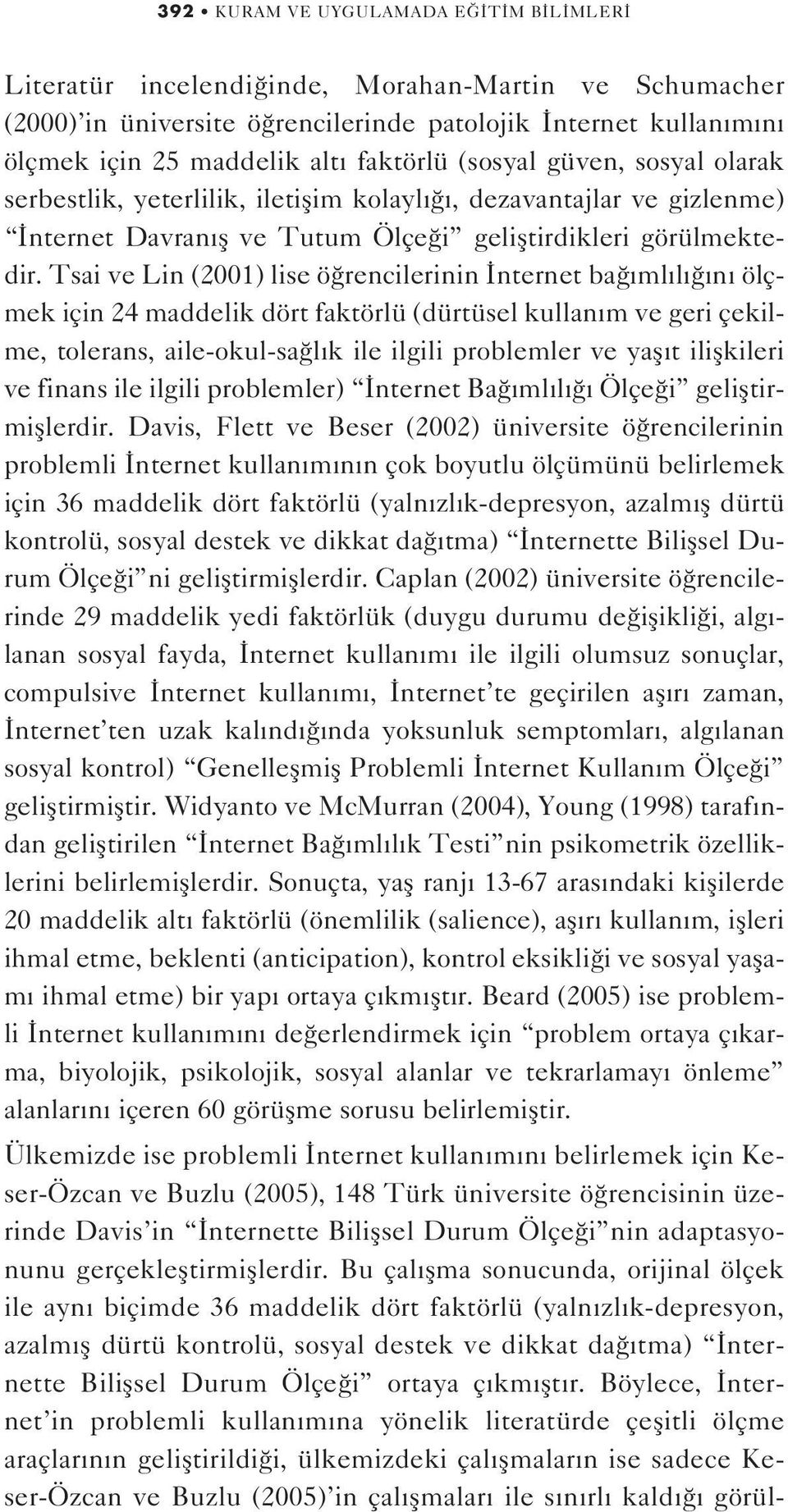 Tsai ve Lin (2001) lise ö rencilerinin nternet ba ml l n ölçmek için 24 maddelik dört faktörlü (dürtüsel kullan m ve geri çekilme, tolerans, aile-okul-sa l k ile ilgili problemler ve yafl t