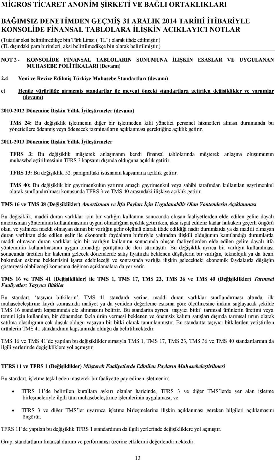 İlişkin Yıllık İyileştirmeler (devamı) TMS 24: Bu değişiklik işletmenin diğer bir işletmeden kilit yönetici personel hizmetleri alması durumunda bu yöneticilere ödenmiş veya ödenecek tazminatların