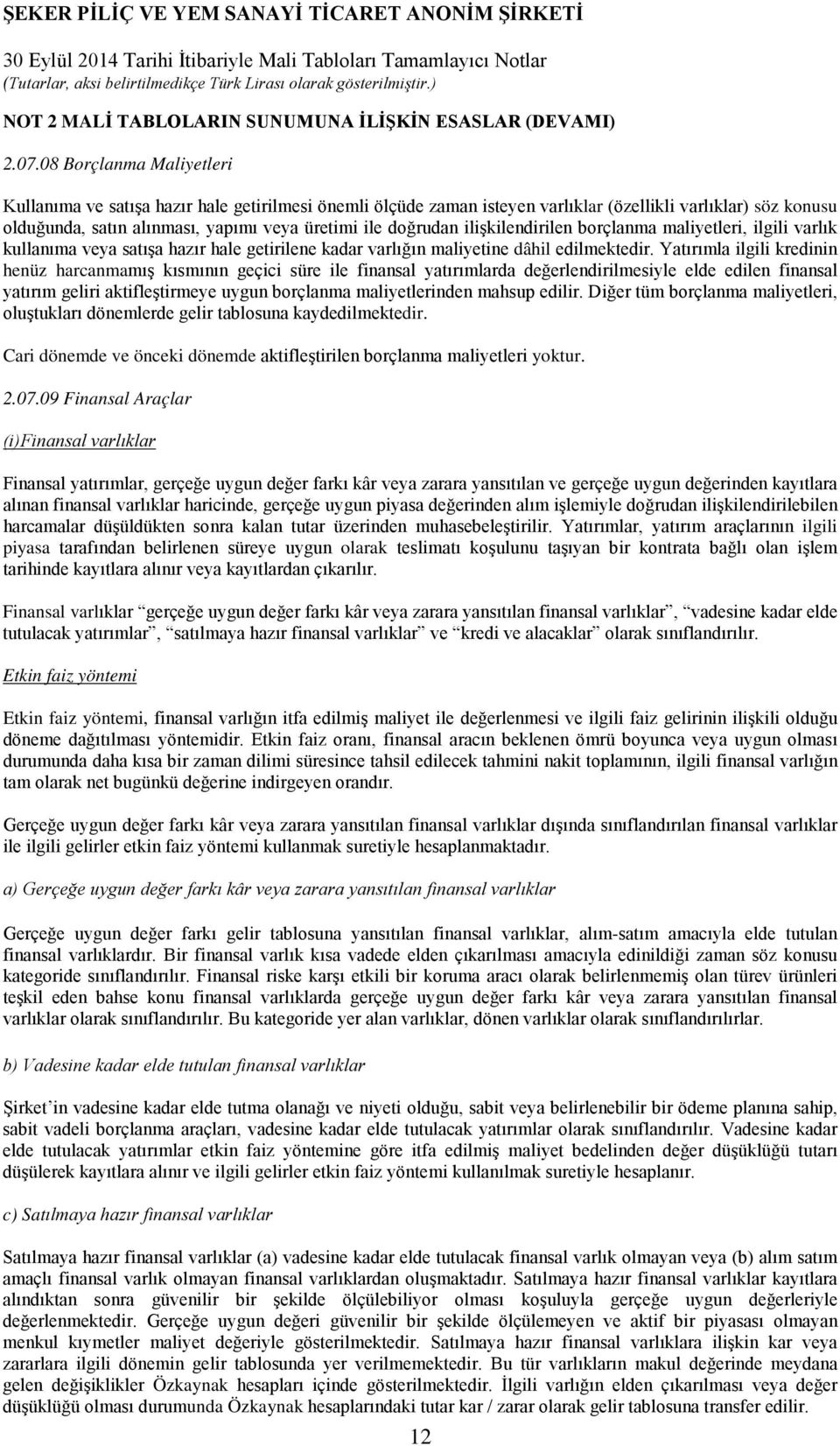 ilişkilendirilen borçlanma maliyetleri, ilgili varlık kullanıma veya satışa hazır hale getirilene kadar varlığın maliyetine dâhil edilmektedir.