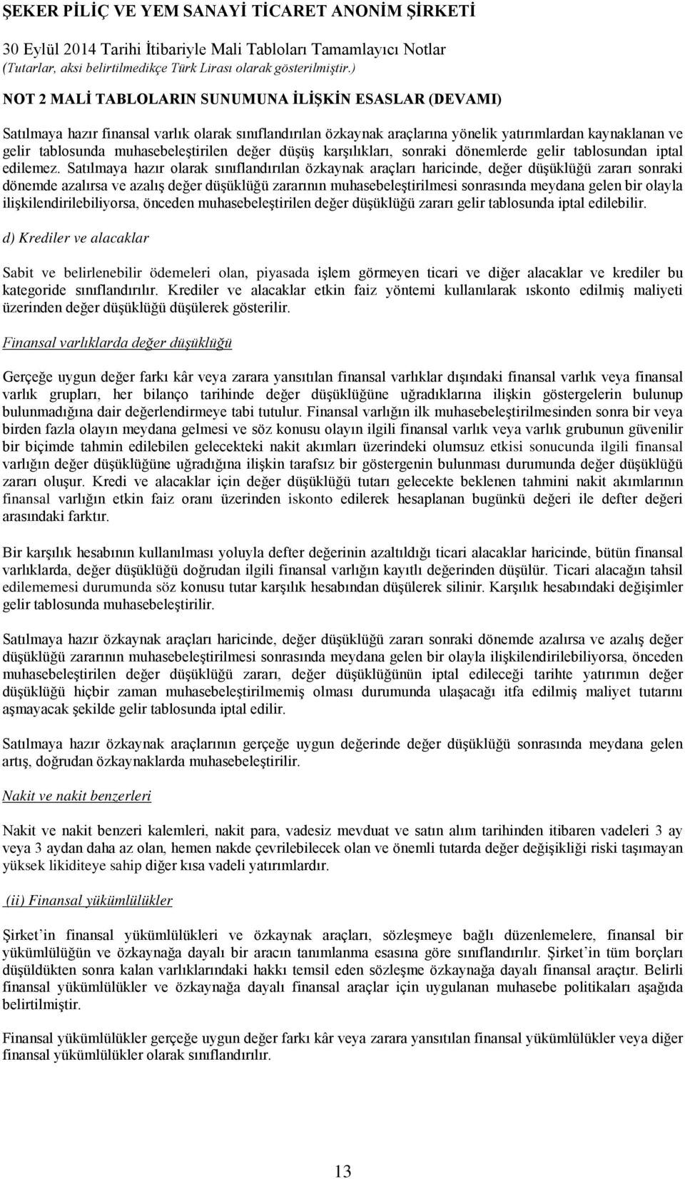 Satılmaya hazır olarak sınıflandırılan özkaynak araçları haricinde, değer düşüklüğü zararı sonraki dönemde azalırsa ve azalış değer düşüklüğü zararının muhasebeleştirilmesi sonrasında meydana gelen