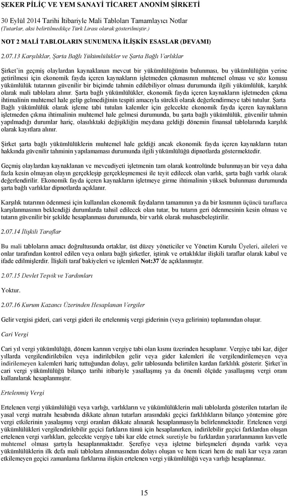 içeren kaynakların işletmeden çıkmasının muhtemel olması ve söz konusu yükümlülük tutarının güvenilir bir biçimde tahmin edilebiliyor olması durumunda ilgili yükümlülük, karşılık olarak mali