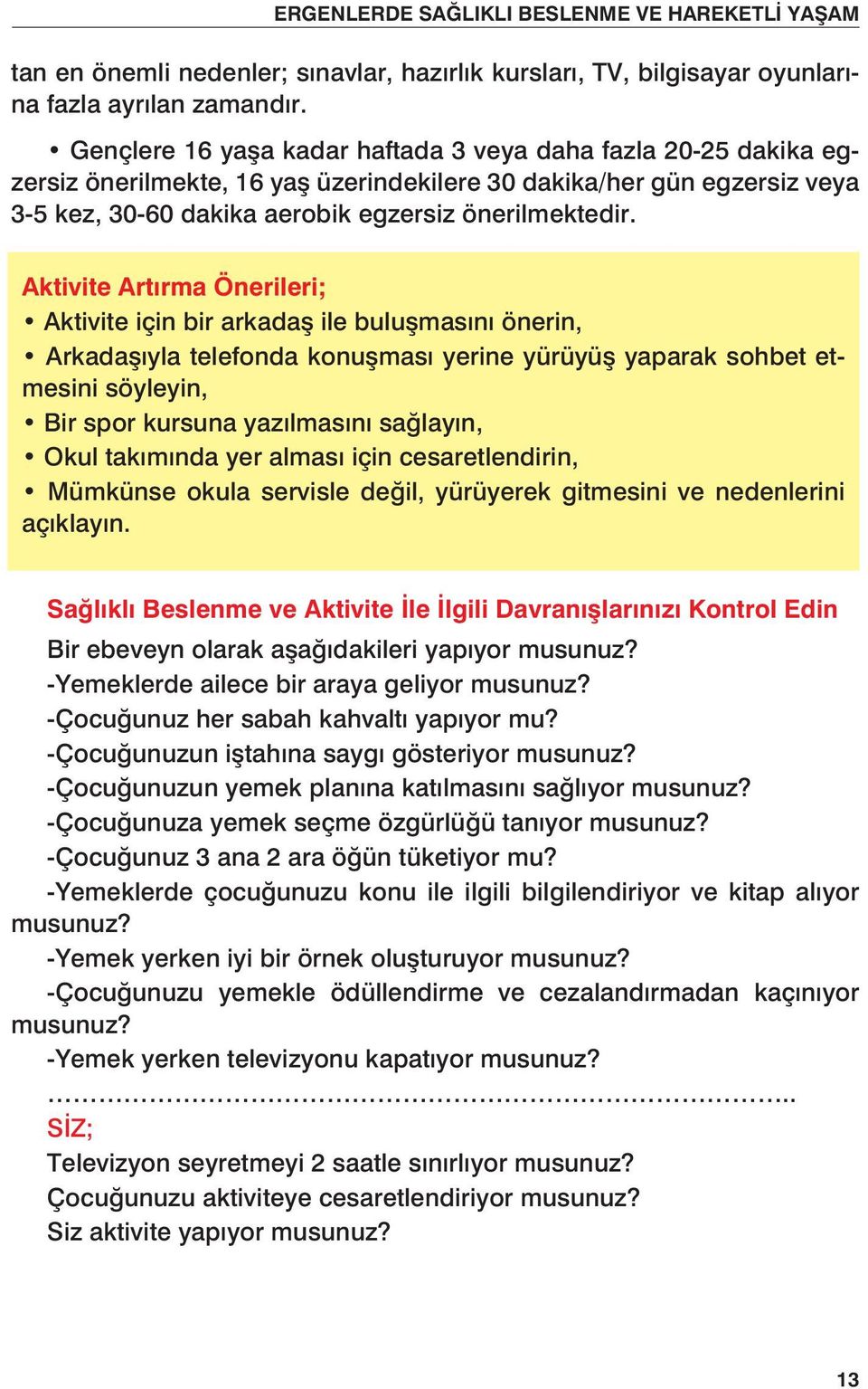 Aktivite Artırma Önerileri; Aktivite için bir arkadaş ile buluşmasını önerin, Arkadaşıyla telefonda konuşması yerine yürüyüş yaparak sohbet etmesini söyleyin, Bir spor kursuna yazılmasını sağlayın,