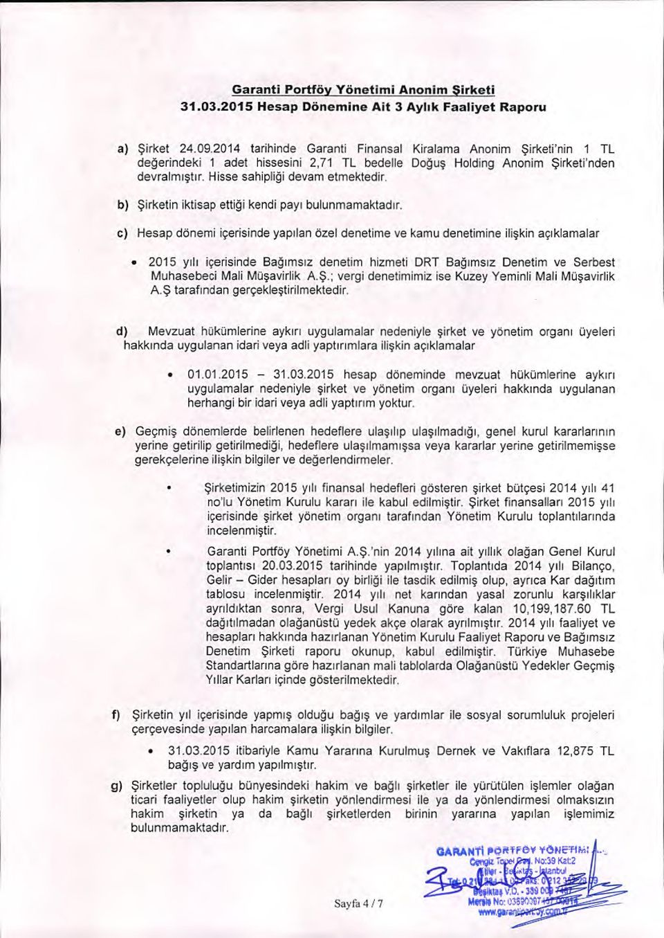 b) $irketin iktisap ettigi kendi payt bulunmamaktadtr. c) Hesap donemi i9erisinde yaptlan ozel denetime ve kamu denetimine ili!