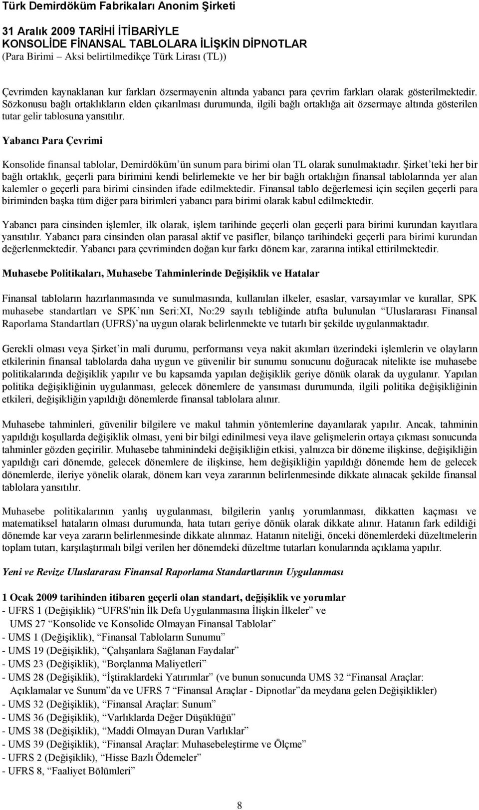 Yabancı Para Çevrimi Konsolide finansal tablolar, Demirdöküm ün sunum para birimi olan TL olarak sunulmaktadır.