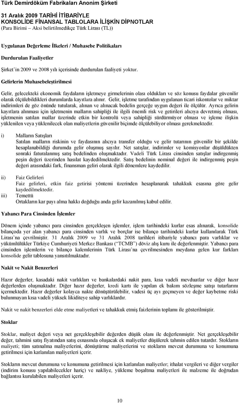 Gelir, iģletme tarafından uygulanan ticari iskontolar ve miktar indirimleri de göz önünde tutularak, alınan ve alınacak bedelin gerçeğe uygun değeri ile ölçülür.