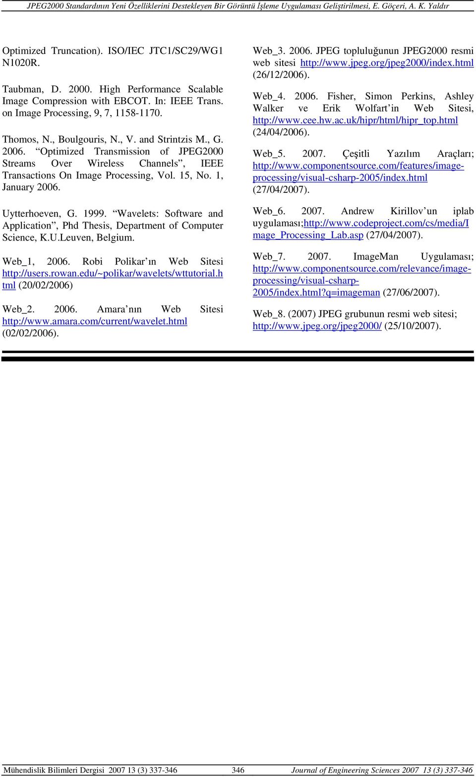 1999. Wavelets: Software and Application, Phd Thesis, Department of Computer Science, K.U.Leuven, Belgium. Web_1, 2006. Robi Polikar ın Web Sitesi http://users.rowan.edu/~polikar/wavelets/wttutorial.