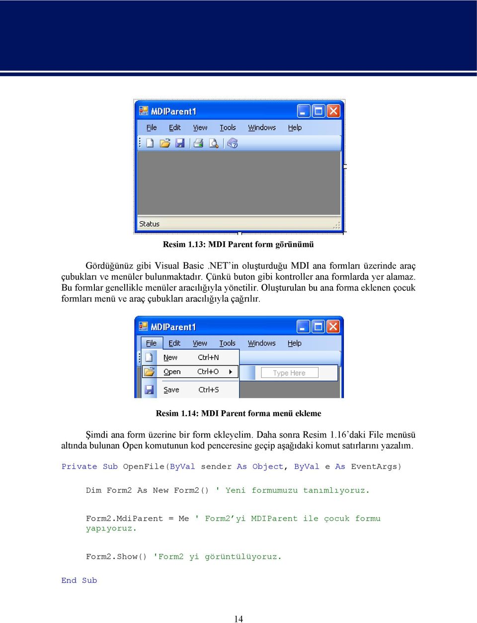 Oluşturulan bu ana forma eklenen çocuk formları menü ve araç çubukları aracılığıyla çağrılır. Resim 1.14: MDI Parent forma menü ekleme Şimdi ana form üzerine bir form ekleyelim. Daha sonra Resim 1.