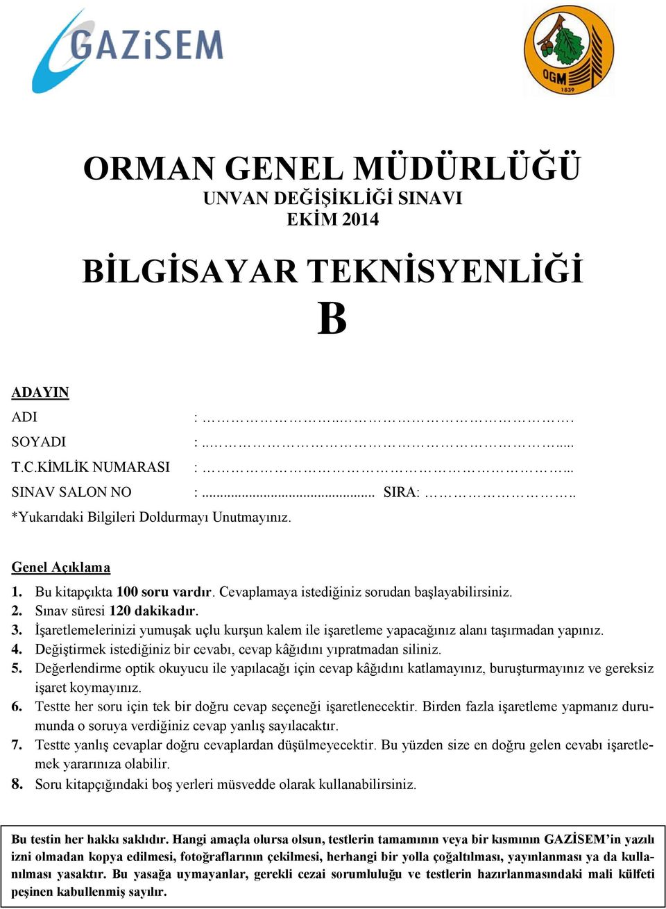 İşaretlemelerinizi yumuşak uçlu kurşun kalem ile işaretleme yapacağınız alanı taşırmadan yapınız. 4. Değiştirmek istediğiniz bir cevabı, cevap kâğıdını yıpratmadan siliniz. 5.