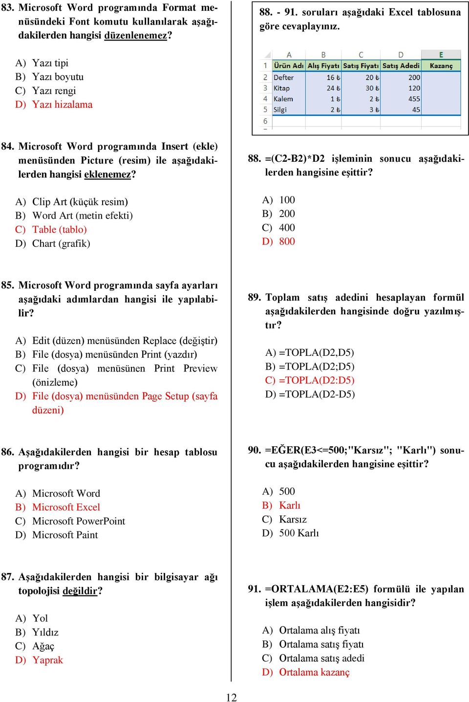 A) Clip Art (küçük resim) B) Word Art (metin efekti) C) Table (tablo) D) Chart (grafik) 88. =(C2-B2)*D2 işleminin sonucu aşağıdakilerden hangisine eşittir? A) 100 B) 200 C) 400 D) 800 85.