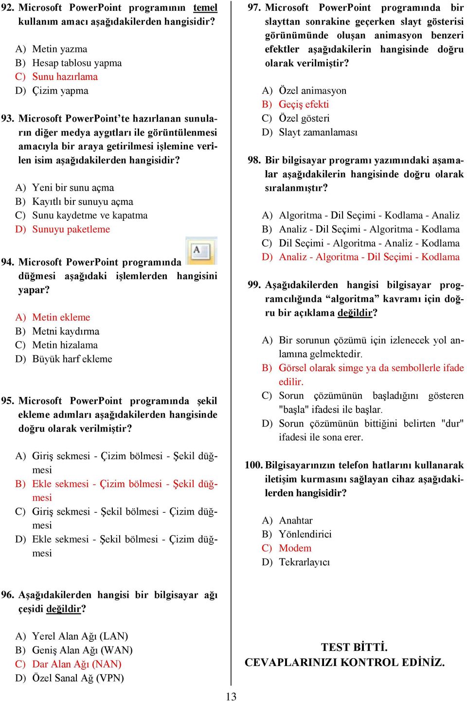 A) Yeni bir sunu açma B) Kayıtlı bir sunuyu açma C) Sunu kaydetme ve kapatma D) Sunuyu paketleme 94. Microsoft PowerPoint programında düğmesi aşağıdaki işlemlerden hangisini yapar?