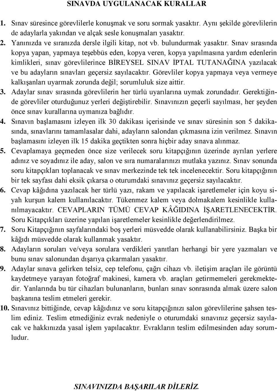 Sınav sırasında kopya yapan, yapmaya teşebbüs eden, kopya veren, kopya yapılmasına yardım edenlerin kimlikleri, sınav görevlilerince BİREYSEL SINAV İPTAL TUTANAĞINA yazılacak ve bu adayların