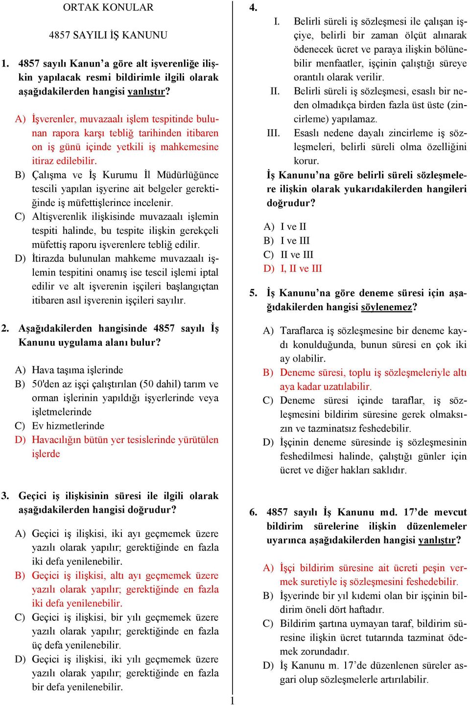 B) Çalışma ve İş Kurumu İl Müdürlüğünce tescili yapılan işyerine ait belgeler gerektiğinde iş müfettişlerince incelenir.