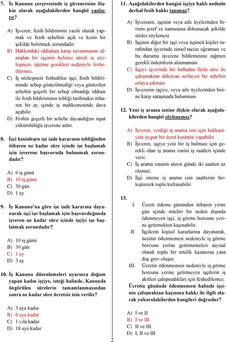 B) Hakkındaki iddialara karşı savunmasını almadan bir işçinin belirsiz süreli iş sözleşmesi, işletme gerekleri nedeniyle feshedilemez.