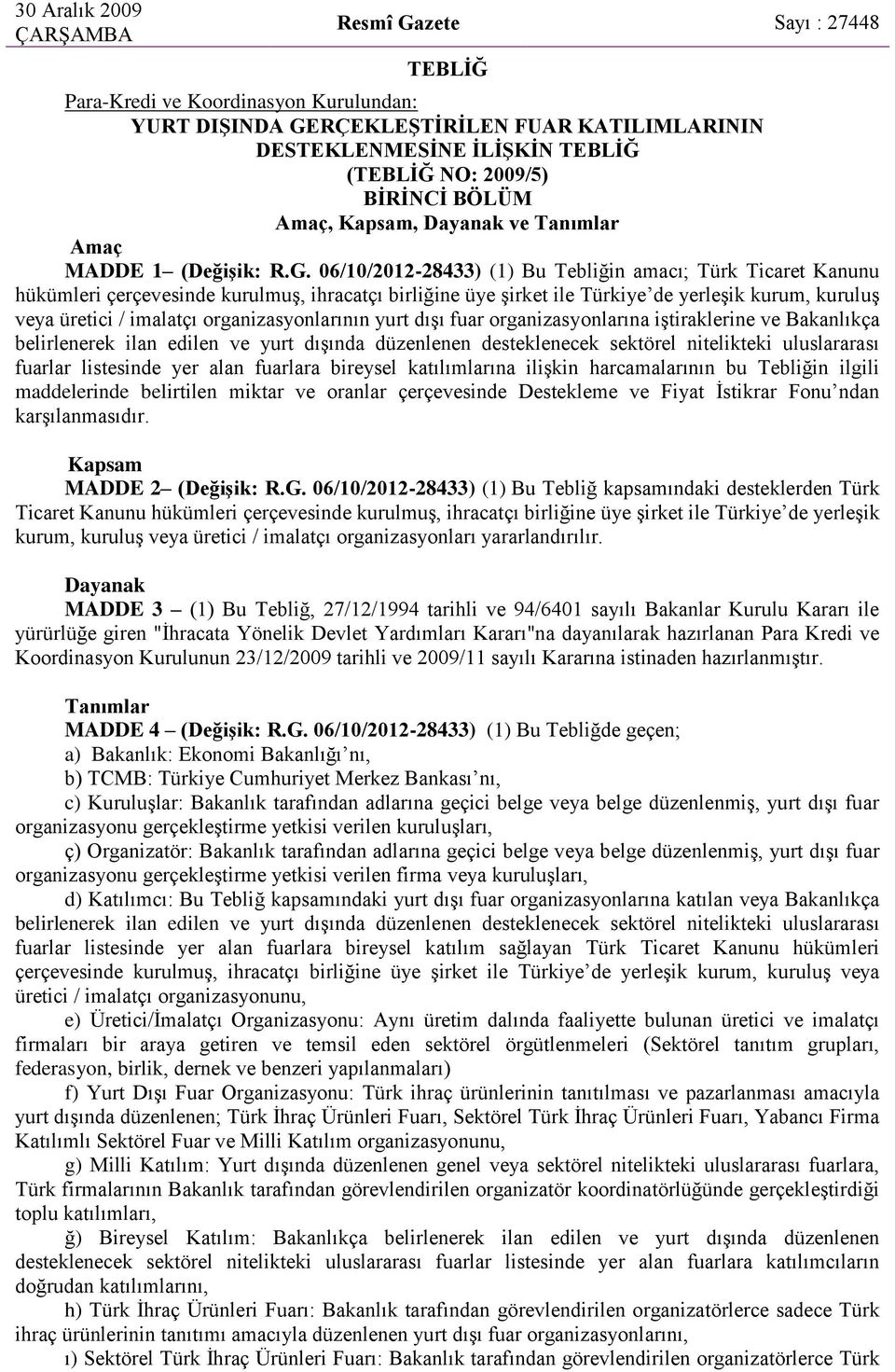 06/10/2012-28433) (1) Bu Tebliğin amacı; Türk Ticaret Kanunu hükümleri çerçevesinde kurulmuş, ihracatçı birliğine üye şirket ile Türkiye de yerleşik kurum, kuruluş veya üretici / imalatçı