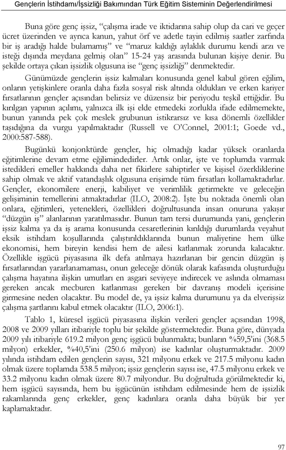 Günümüzde gençlerin iģsiz kalmaları konusunda genel kabul gören eğilim, onların yetiģkinlere oranla daha fazla sosyal risk altında oldukları ve erken kariyer fırsatlarının gençler açısından belirsiz