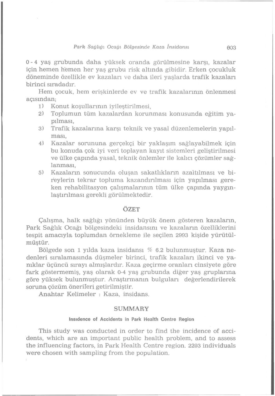 Hem çocuk, hem erişkinlerde ev ve trafik kazalarının önlenmesi açısından; 1) Konut koşullarının iyileştirilmesi, 2) Toplumun tüm kazalardan korunması konusunda eğitim yapılması, 3) Trafik kazalarına