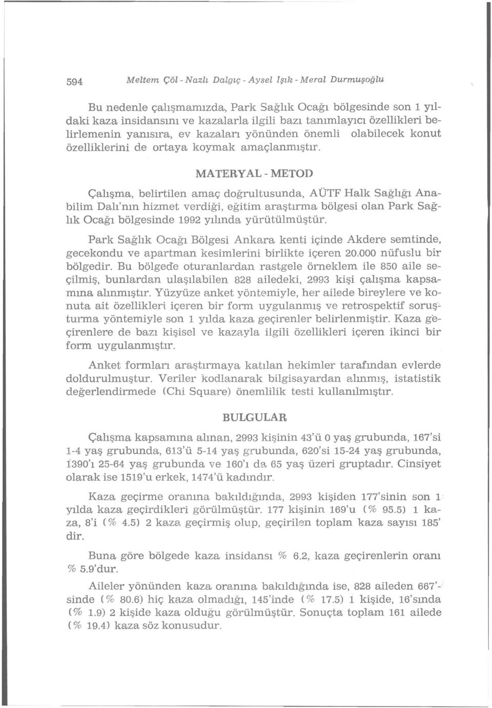 MATERYAL - METOD Çalışma, belirtilen amaç doğrultusunda, AÜTF Halk Sağlığı Anabilim Dalı'nm hizmet verdiği, eğitim araştırma bölgesi olan Park Sağlık Ocağı bölgesinde 1992 yılında yürütülmüştür.