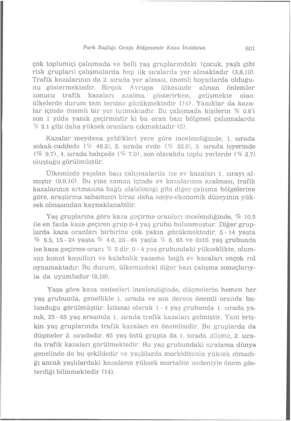 Birçok Avrupa ülkesinde alman önlemler sonucu trafik kazaları azalma gösterirken, gelişmekte olan ülkelerde durum tam tersine gözükmektedir (14). Yanıklar da kazalar içinde önemli bir yer tutmaktadır.