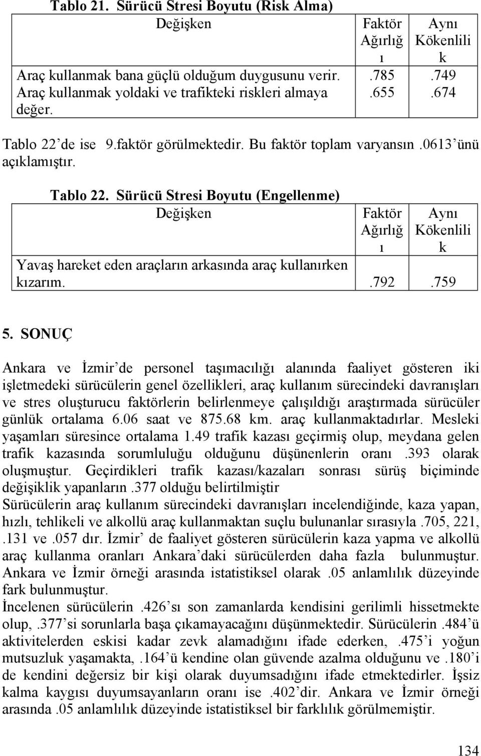 SONUÇ Anara ve İzmir de personel taşmaclğ alannda faaliyet gösteren ii işletmedei sürücülerin genel özellileri, araç ullanm sürecindei davranşlar ve stres oluşturucu fatörlerin belirlenmeye çalşldğ