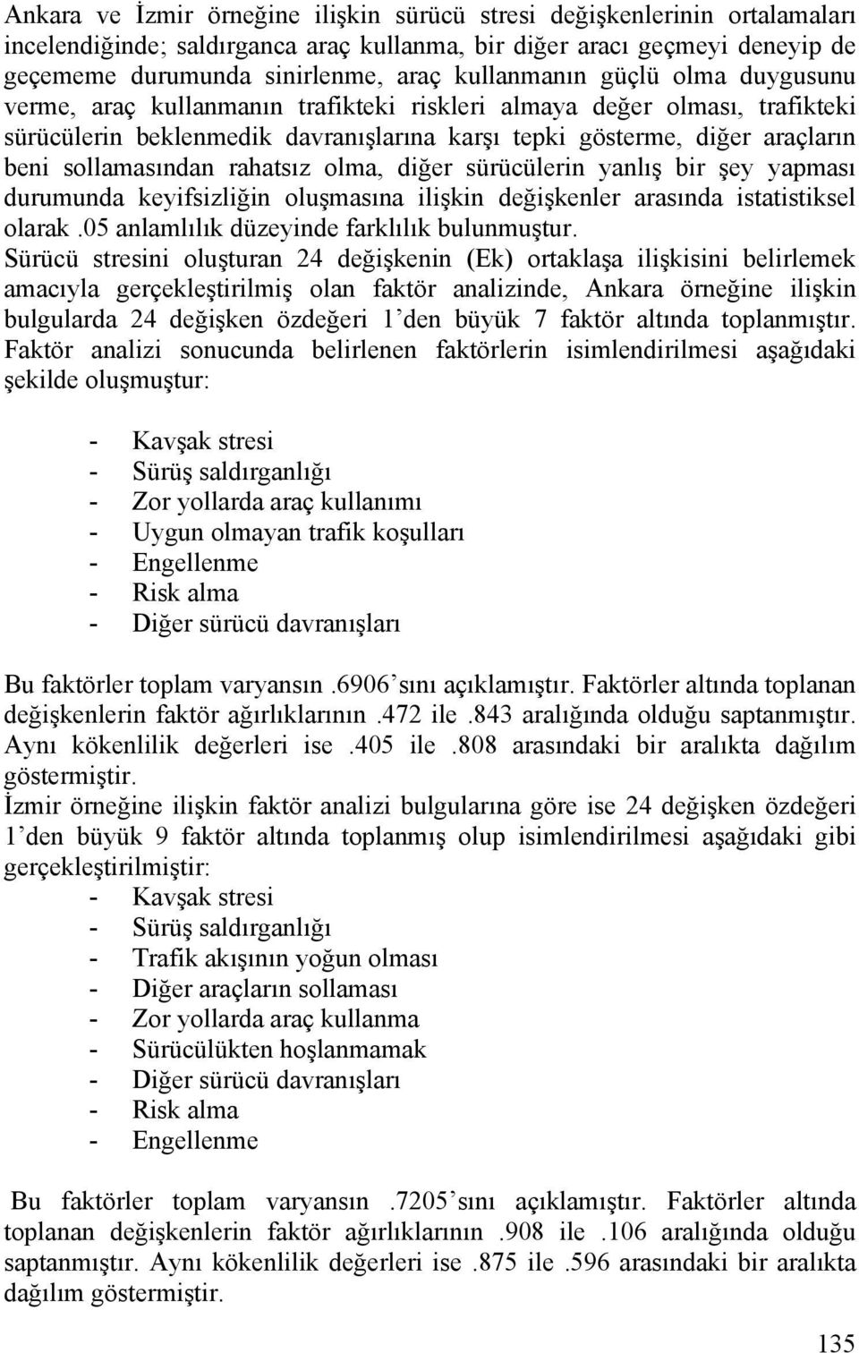 sürücülerin yanlş bir şey yapmas durumunda eyifsizliğin oluşmasna ilişin değişenler arasnda istatistisel olara.05 anlamll düzeyinde farll bulunmuştur.