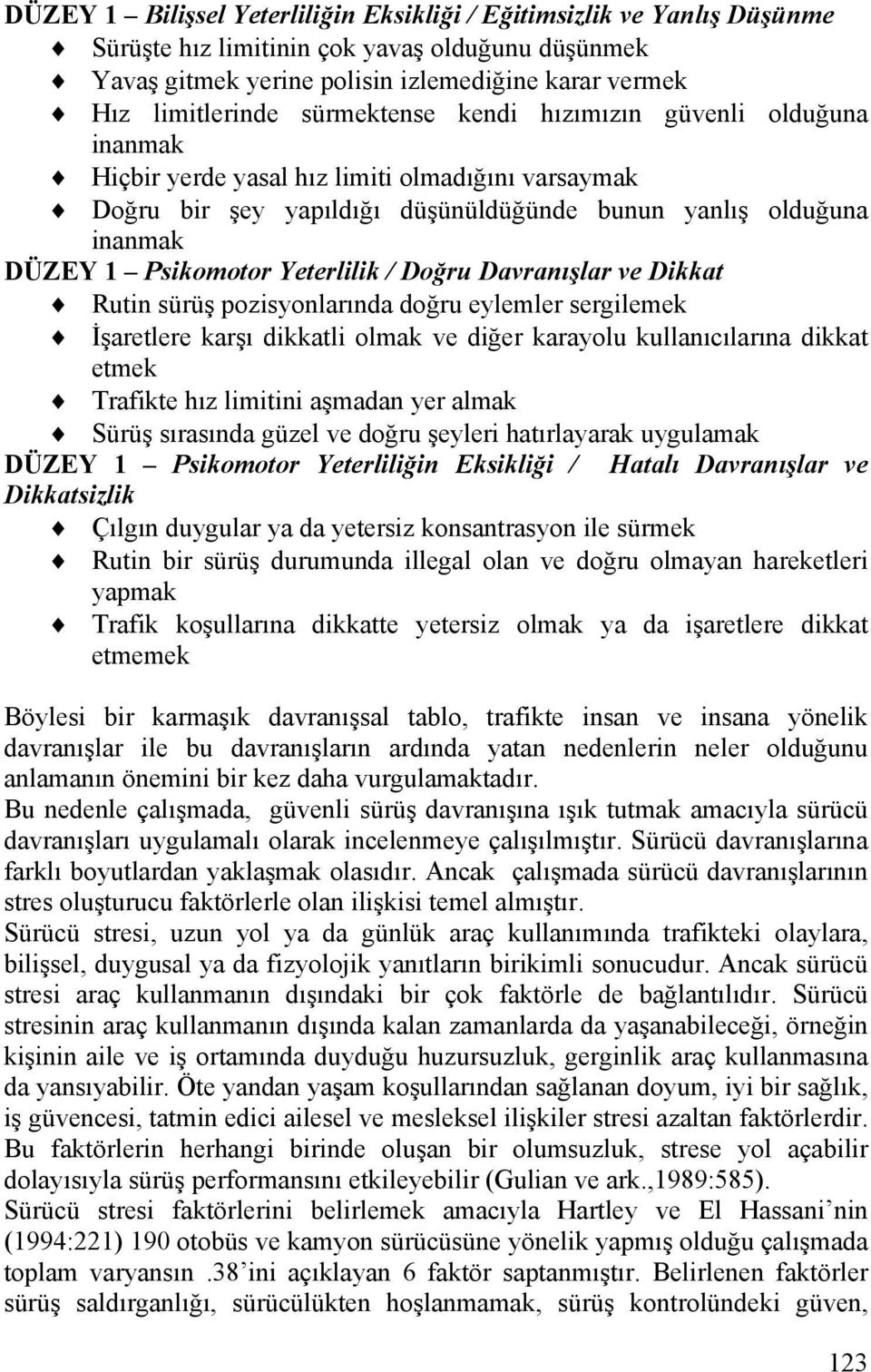 Rutin sürüş pozisyonlarnda doğru eylemler sergileme İşaretlere arş diatli olma ve diğer arayolu ullanclarna diat etme Trafite hz limitini aşmadan yer alma Sürüş srasnda güzel ve doğru şeyleri