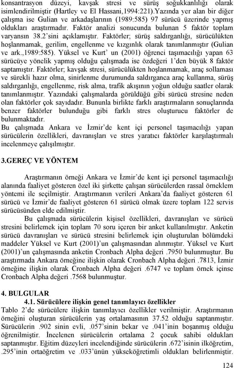 ler; sürüş saldrganlğ, sürücülüten hoşlanmama, gerilim, engellenme ve zgnl olara tanmlanmştr (Gulian ve ar.,1989:585).