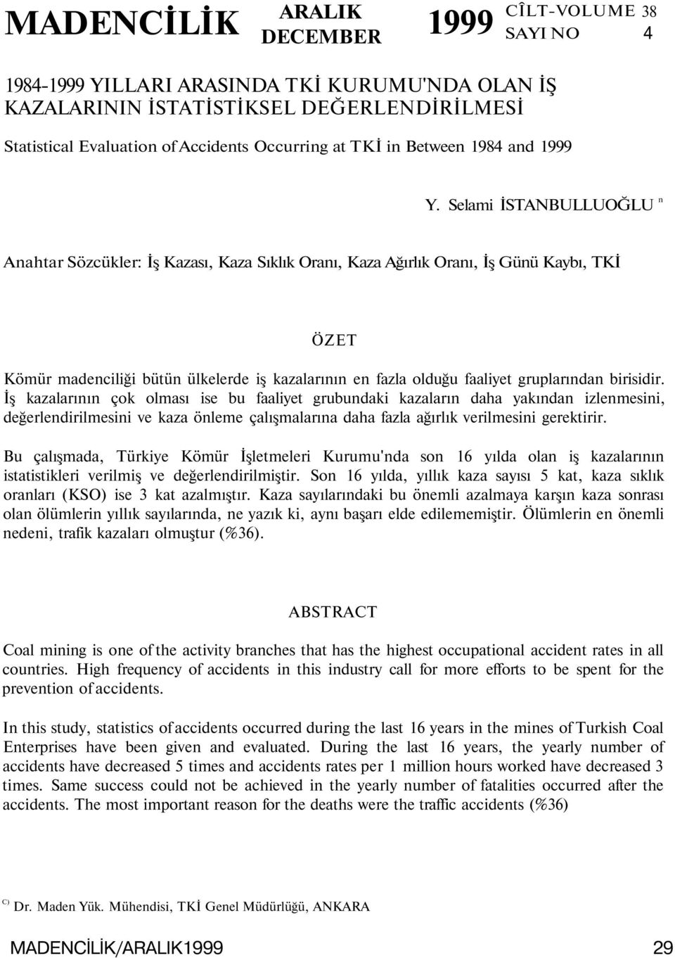 Selami İSTANBULLUOĞLU n Anahtar Sözcükler: İş Kazası, Kaza Sıklık Oranı, Kaza Ağırlık Oranı, İş Günü Kaybı, TKİ ÖZET Kömür madenciliği bütün ülkelerde iş kazalarının en fazla olduğu faaliyet