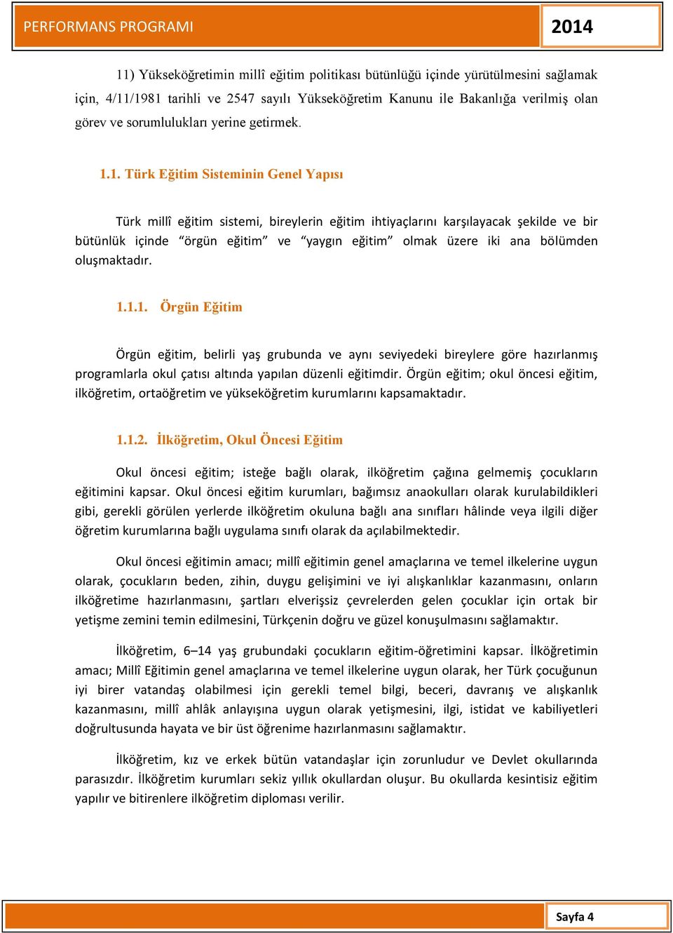 1. Türk Eğitim Sisteminin Genel Yapısı Türk millî eğitim sistemi, bireylerin eğitim ihtiyaçlarını karşılayacak şekilde ve bir bütünlük içinde örgün eğitim ve yaygın eğitim olmak üzere iki ana