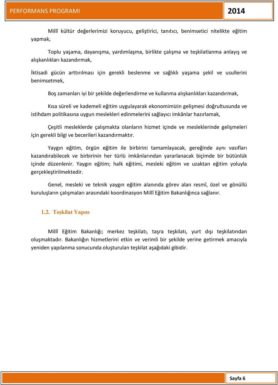 Kısa süreli ve kademeli eğitim uygulayarak ekonomimizin gelişmesi doğrultusunda ve istihdam politikasına uygun meslekleri edinmelerini sağlayıcı imkânlar hazırlamak, Çeşitli mesleklerde çalışmakta