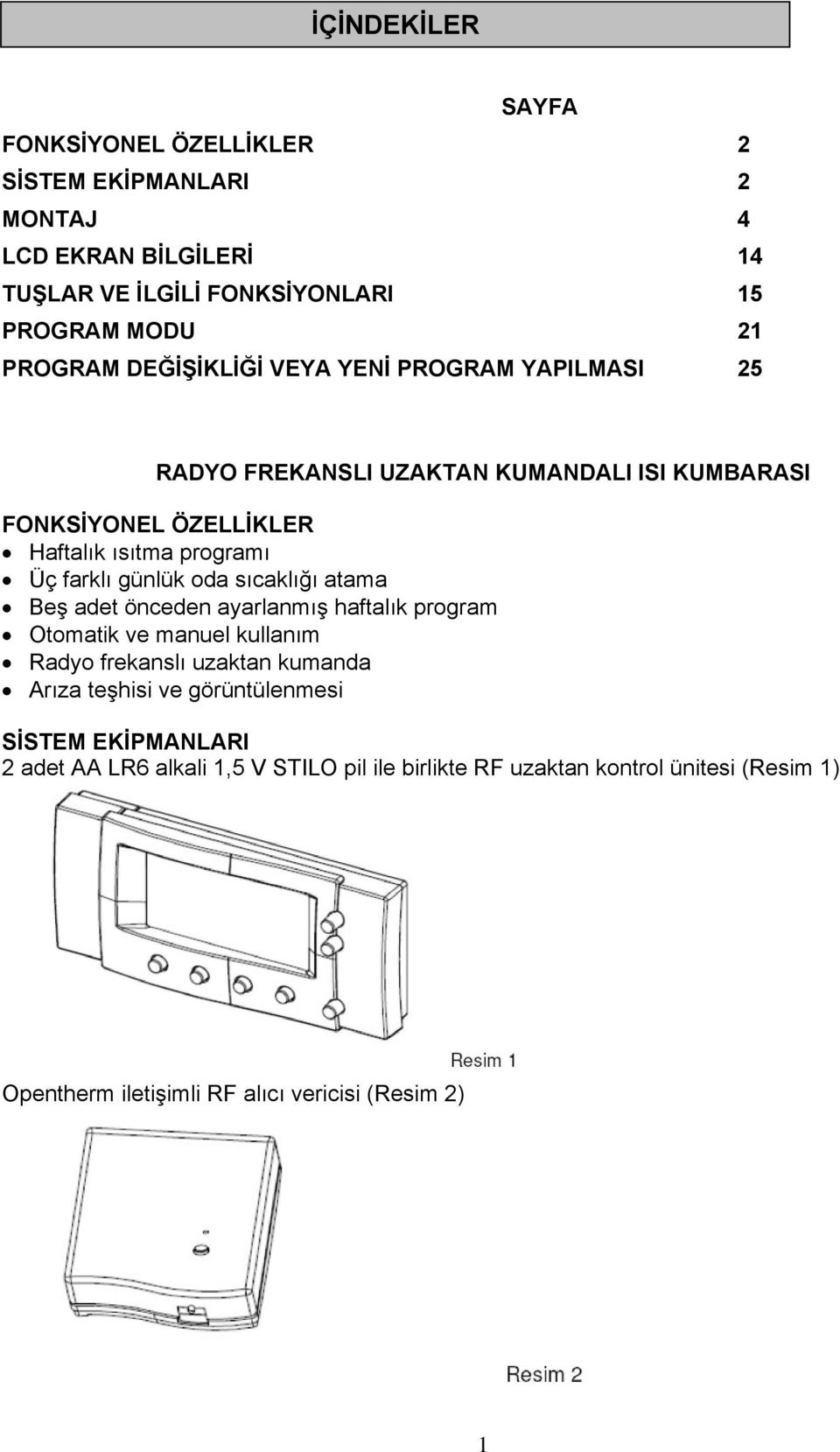 oda sıcaklığı atama Beş adet önceden ayarlanmış haftalık program Otomatik ve manuel kullanım Radyo frekanslı uzaktan kumanda Arıza teşhisi ve