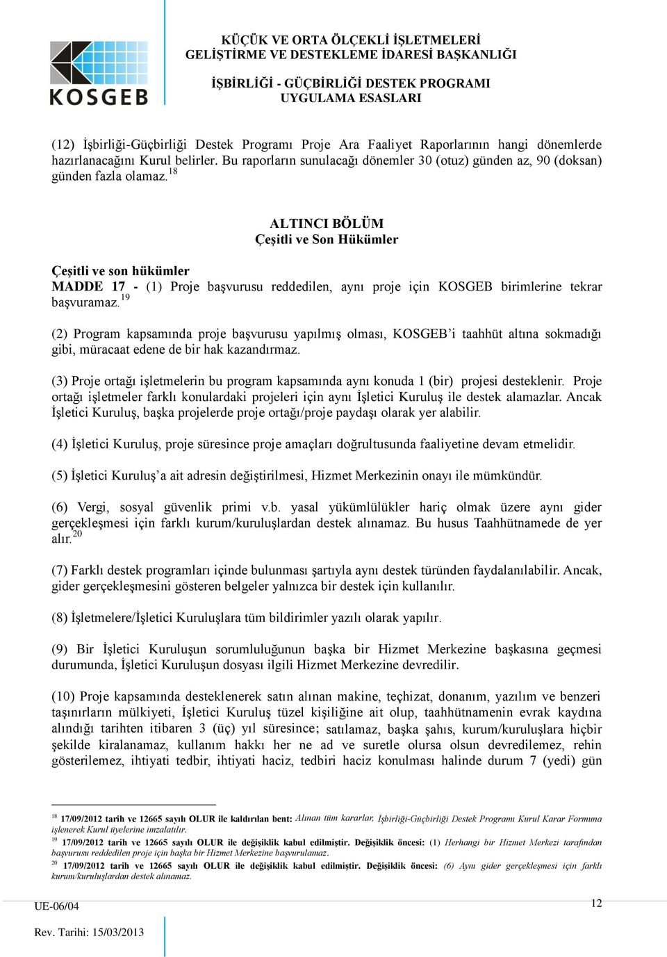 18 ALTINCI BÖLÜM Çeşitli ve Son Hükümler Çeşitli ve son hükümler MADDE 17 - (1) Proje başvurusu reddedilen, aynı proje için KOSGEB birimlerine tekrar başvuramaz.