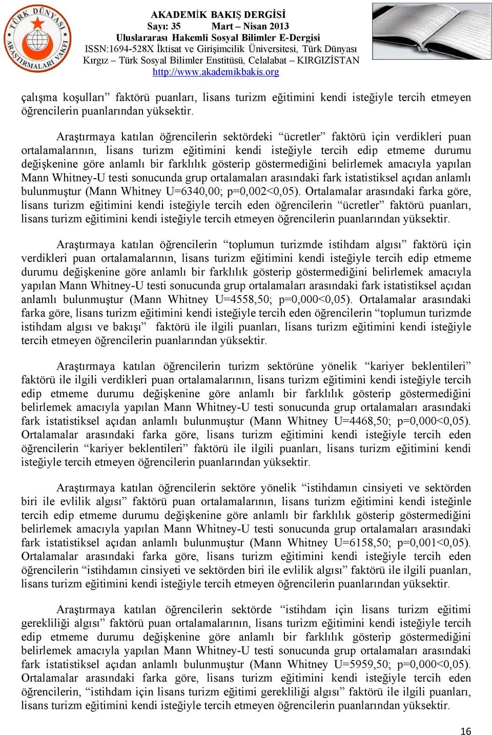 farklılık gösterip göstermediğini belirlemek amacıyla yapılan Mann Whitney-U testi sonucunda grup ortalamaları arasındaki fark istatistiksel açıdan anlamlı bulunmuştur (Mann Whitney U=6340,00;