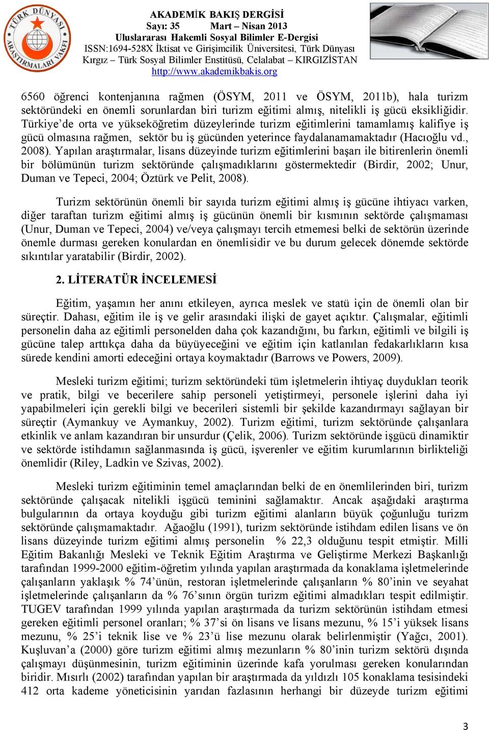 Yapılan araştırmalar, lisans düzeyinde turizm eğitimlerini başarı ile bitirenlerin önemli bir bölümünün turizm sektöründe çalışmadıklarını göstermektedir (Birdir, 2002; Unur, Duman ve Tepeci, 2004;