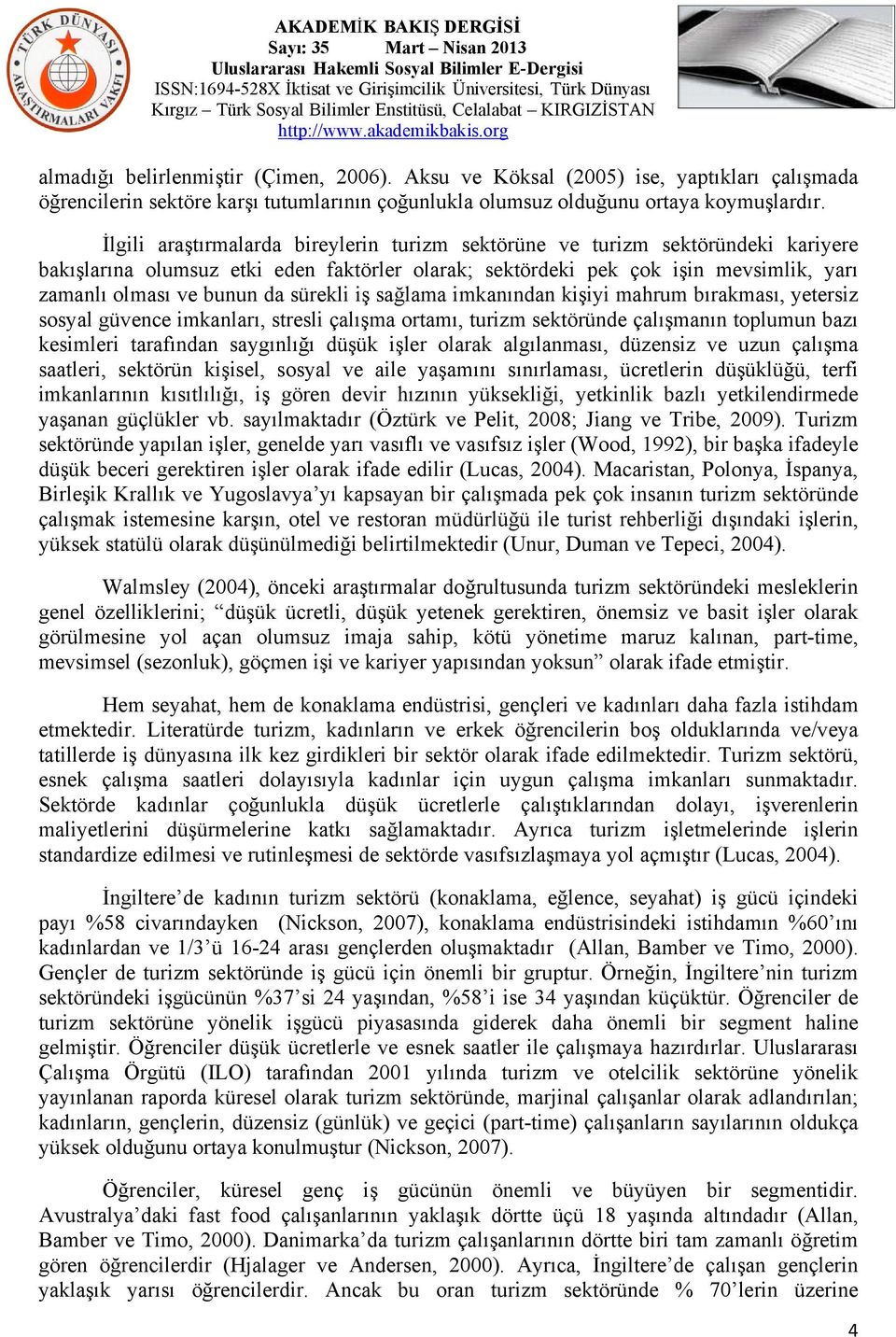 sürekli iş sağlama imkanından kişiyi mahrum bırakması, yetersiz sosyal güvence imkanları, stresli çalışma ortamı, turizm sektöründe çalışmanın toplumun bazı kesimleri tarafından saygınlığı düşük