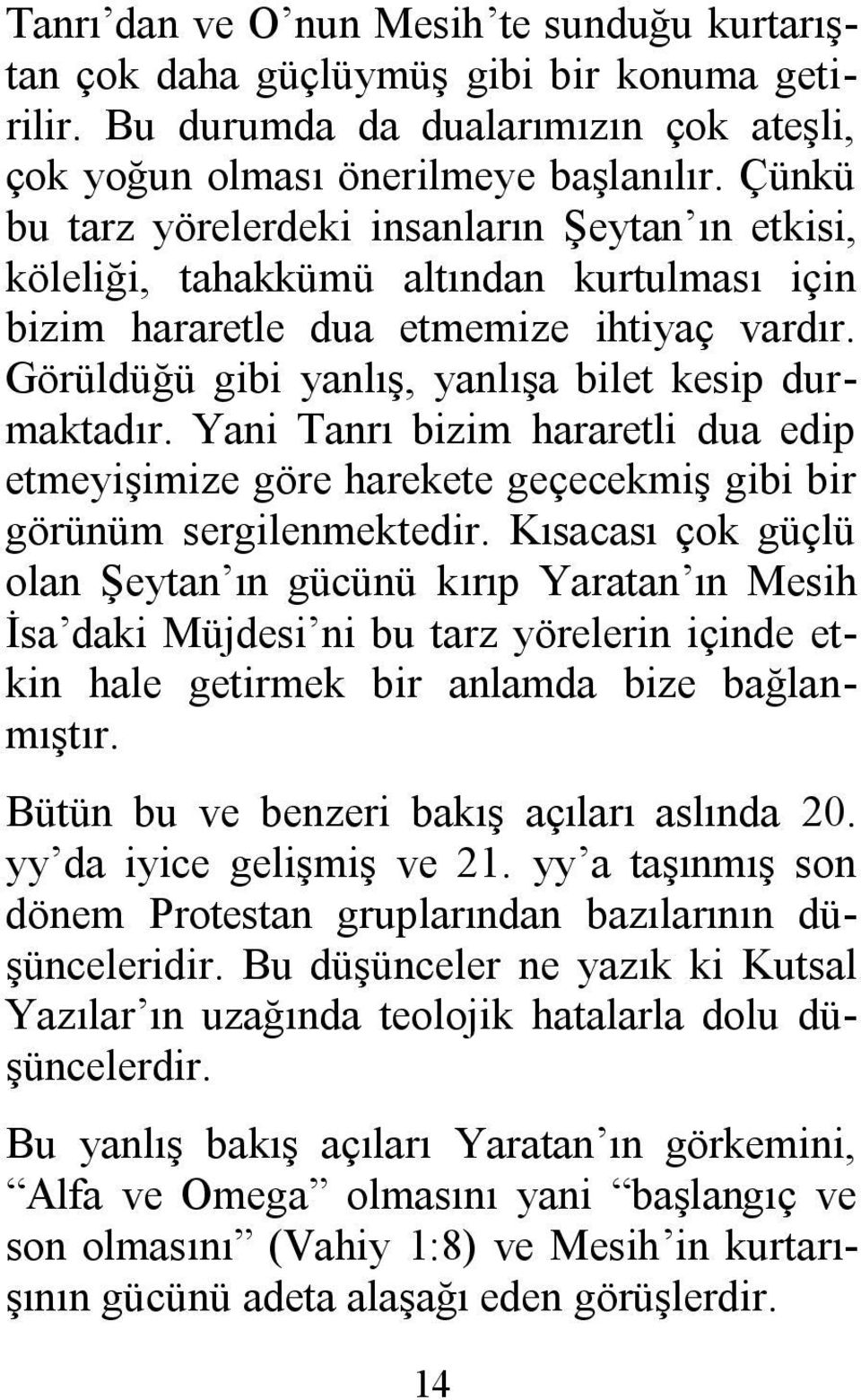 Yani Tanrı bizim hararetli dua edip etmeyişimize göre harekete geçecekmiş gibi bir görünüm sergilenmektedir.