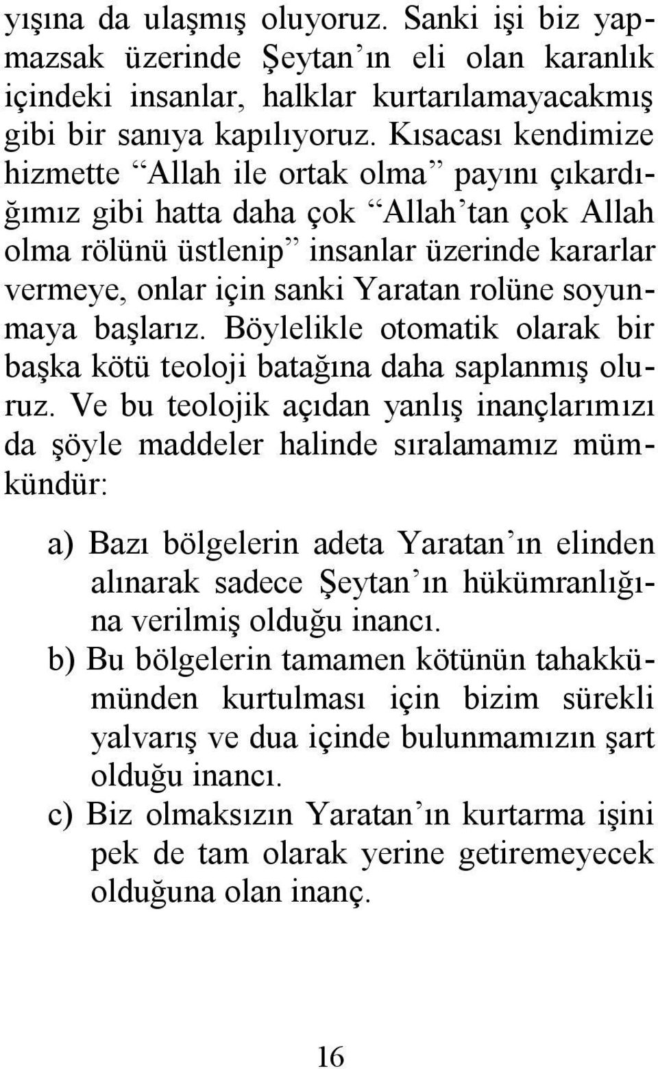 soyunmaya başlarız. Böylelikle otomatik olarak bir başka kötü teoloji batağına daha saplanmış oluruz.